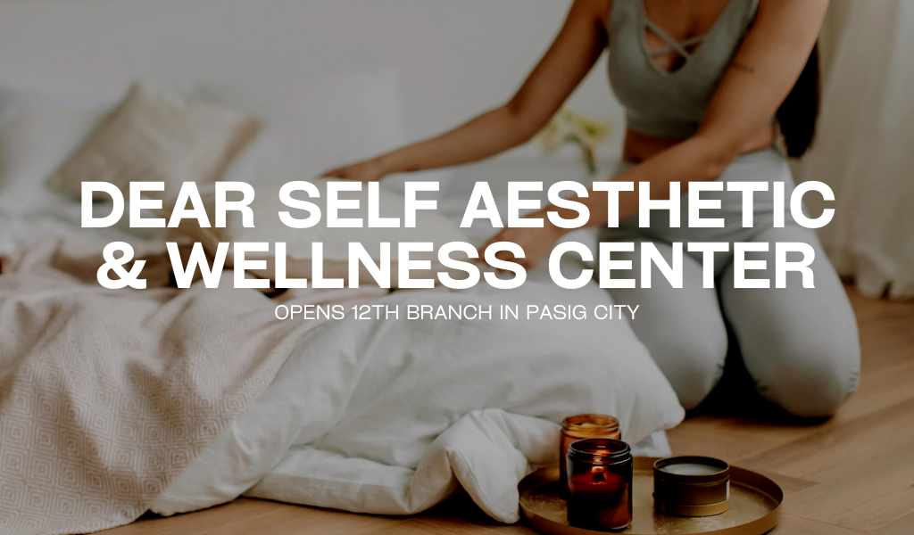 DEAR SELF AESTHETIC & WELLNESS CENTER OPENS 12TH BRANCH IN PASIG CITY