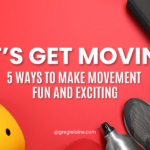 Let’s Get Moving: 5 ways to Make Movement Fun and Exciting