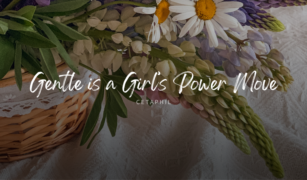 Gentle Is a Girl’s Power Move